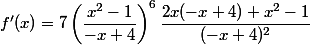 f'(x)=7\left(\dfrac{x^2-1}{-x+4}\right)^6\dfrac{2x(-x+4)+x^2-1}{(-x+4)^2}